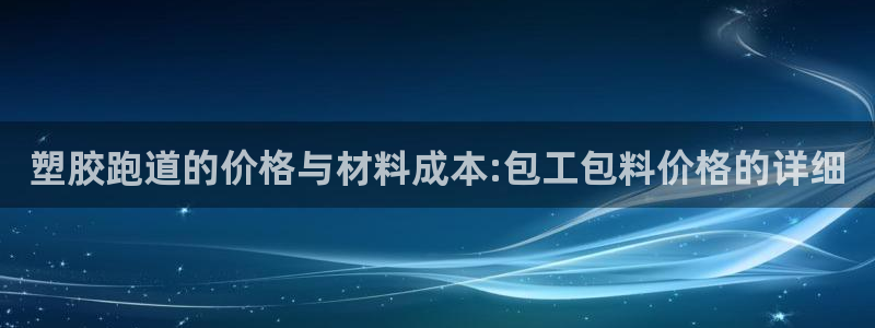 红足一1世比分球探:塑胶跑道的价格与材料成本:包工包料价格的详细