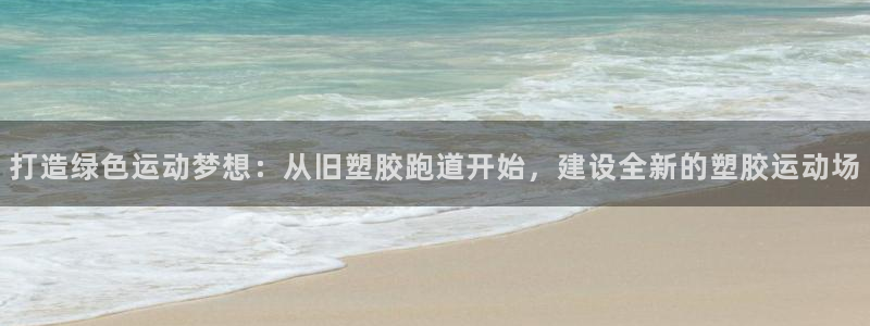 红足1世足球比分 localhost：打造绿色运动梦想：从旧塑胶跑道开始，建设全新的塑胶运动场