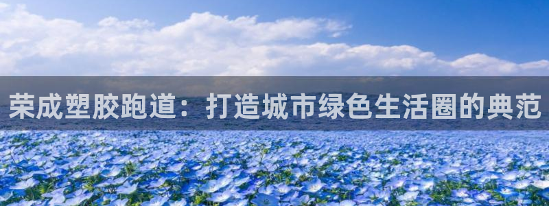 红足一1世官网：荣成塑胶跑道：打造城市绿色生活圈的典范