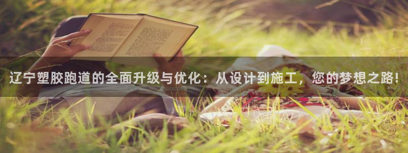 红足1世1站2站管理网：辽宁塑胶跑道的全面升级与优化：从设计到施工，您的梦想之路!