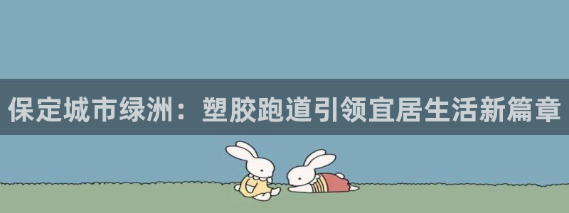 66814红足一66814世：保定城市绿洲：塑胶跑道引领宜居生活新篇章