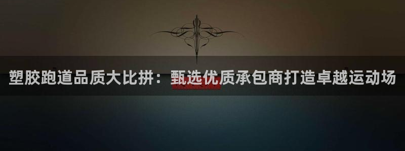 红足一球：塑胶跑道品质大比拼：甄选优质承包商打造卓越运动场