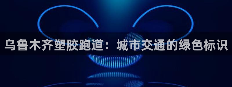 红足足球网:乌鲁木齐塑胶跑道:城市交通的绿色标识
