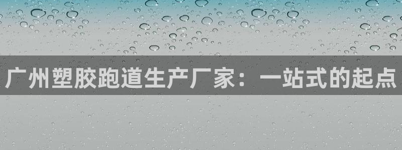 红足一1世666814最新结果：广州塑胶跑道生产厂家：一站式的起点