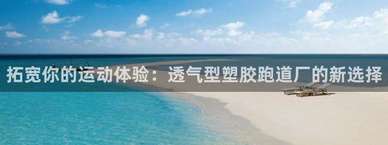 777814红·足一世比分篮球：拓宽你的运动体验：透气型塑胶跑道厂的新选择