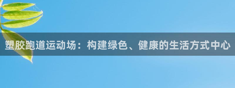 红足一1世666814足球：塑胶跑道运动场：构建绿色、健康的生活方式中心
