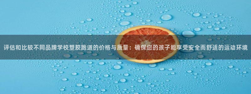 红足一比分网：评估和比较不同品牌学校塑胶跑道的价格与质量：确保您的孩子能享受安全而舒适的运动环境