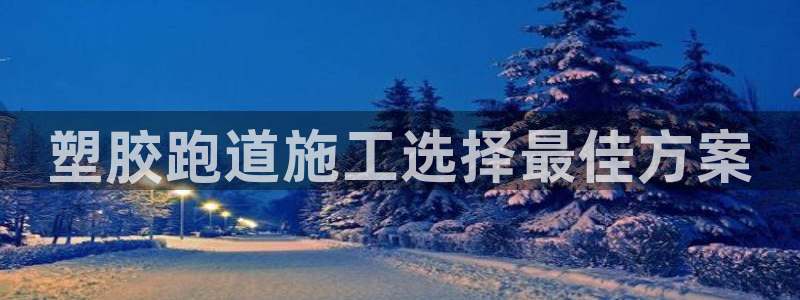 红足1一世开奖版：塑胶跑道施工选择最佳方案