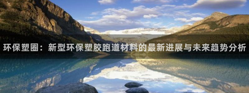 红足 世足球手机网：环保塑圈：新型环保塑胶跑道材料的最新进展与未来趋势分析