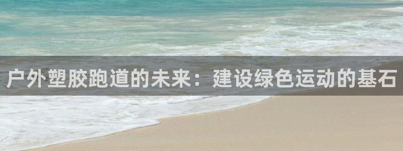 777814红·足一世比分篮球:户外塑胶跑道的未来:建设绿色运动的基石