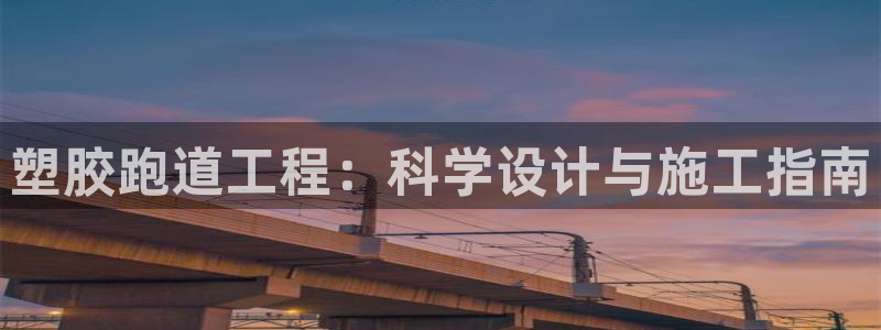 红足一1世手机版赛果：塑胶跑道工程：科学设计与施工指南