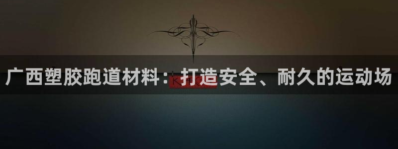 红足一1世666814足球比分网:广西塑胶跑道材料:打造安全、耐久的运动场