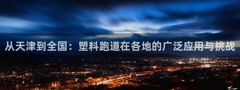 66814红足一66814世：从天津到全国：塑料跑道在各地的广泛应用与挑战