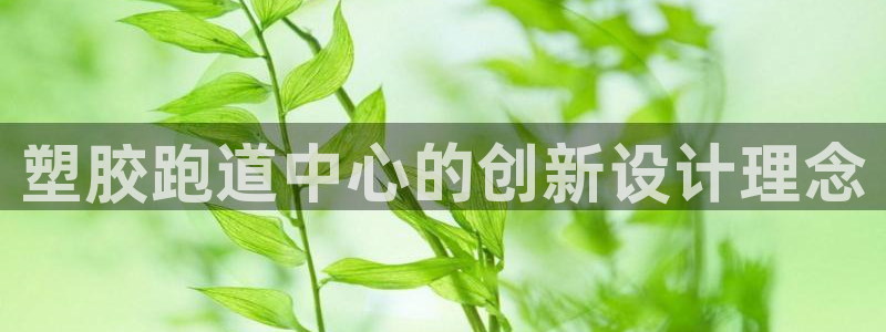 333814红·足一世比分：塑胶跑道中心的创新设计理念