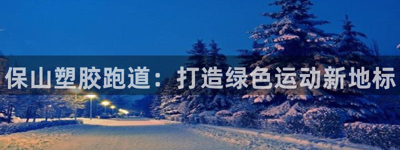 红足一1世手机版赛果：保山塑胶跑道：打造绿色运动新地标
